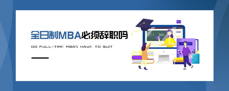 全日制MBA必須辭職嗎