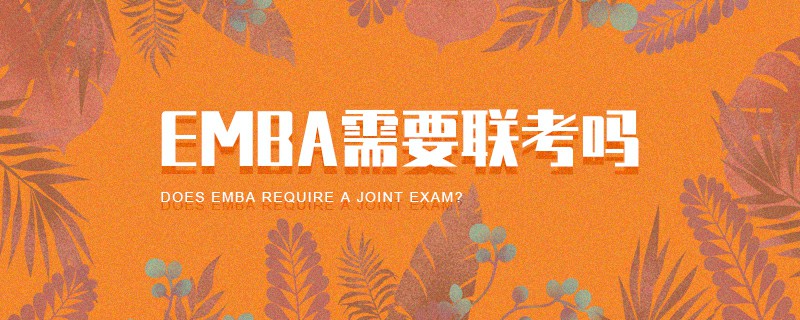 EMBA需要聯(lián)考嗎 EMBA需要聯(lián)考嗎