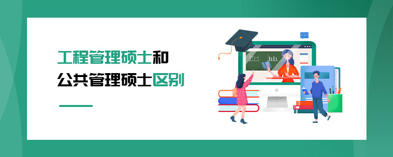 工程管理碩士和公共管理碩士區別 工程管理碩士和公共管理碩士區別