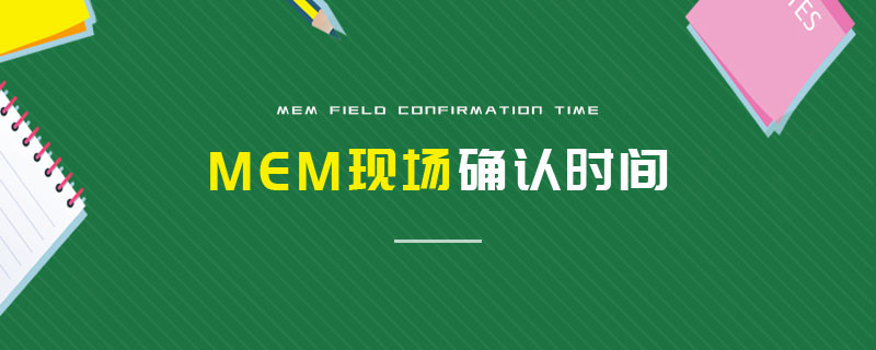 MEM現(xiàn)場確認(rèn)時(shí)間