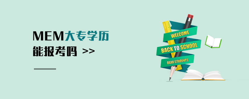 MEM大專(zhuān)學(xué)歷能報(bào)考嗎 MEM大專(zhuān)學(xué)歷能報(bào)考嗎