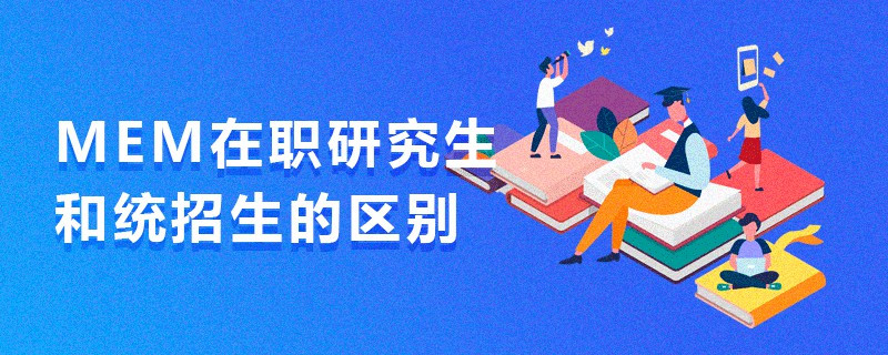 MEM在職研究生和統(tǒng)招的區(qū)別