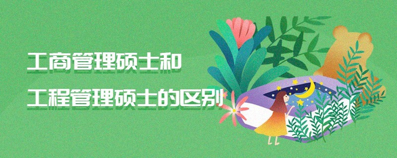 工商管理碩士和工程管理碩士的區(qū)別