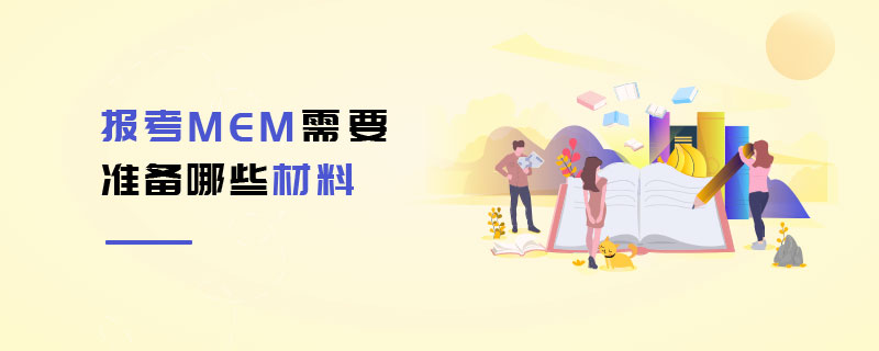 報考MEM需要準備哪些材料 報考MEM需要準備哪些材料