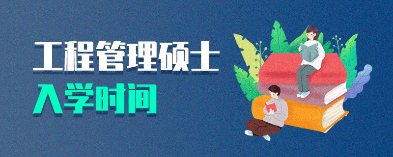 工程管理碩士入學(xué)時間 工程管理碩士入學(xué)時間