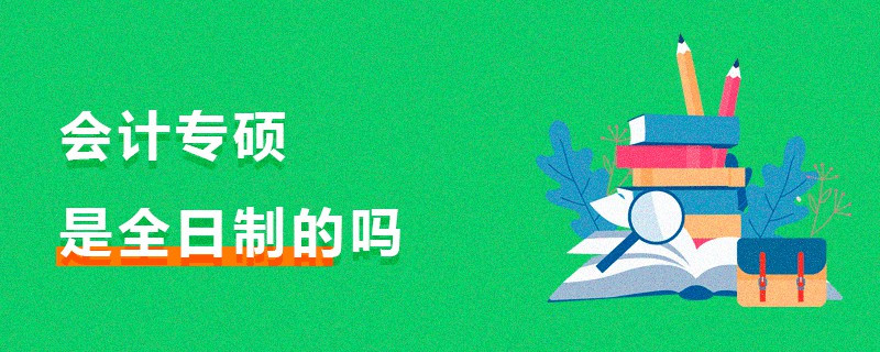 會(huì)計(jì)專碩是全日制的嗎