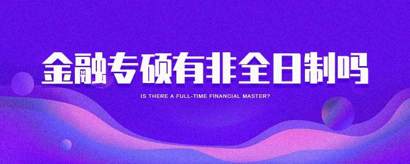 金融專碩有非全日制嗎 金融專碩有非全日制嗎