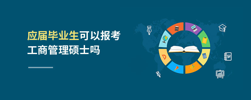 應(yīng)屆畢業(yè)生可以報(bào)考工商管理碩士嗎