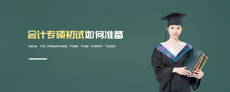 會計專碩初試如何準備 會計專碩初試如何準備