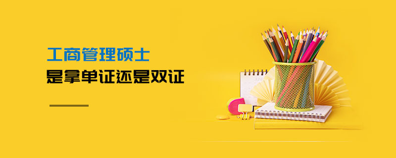 工商管理碩士是拿單證還是雙證