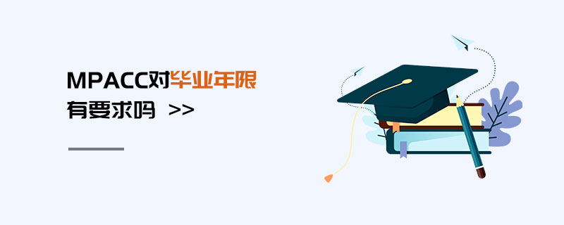 MPAcc對畢業(yè)年限有要求嗎 MPAcc對畢業(yè)年限有要求嗎