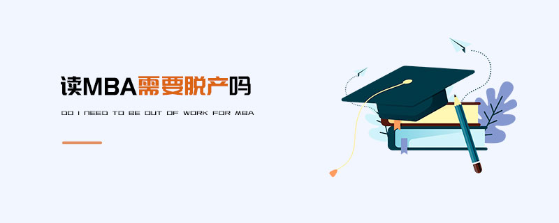 讀MBA需要脫產嗎 讀MBA需要脫產嗎