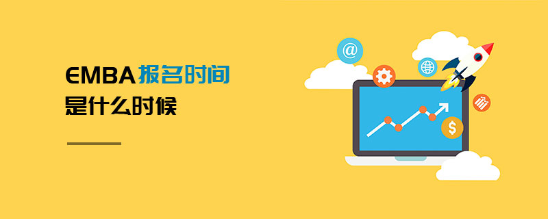 EMBA報名時間是什么時候 EMBA報名時間是什么時候