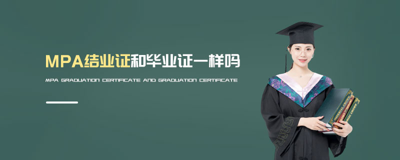 MPA結(jié)業(yè)證和畢業(yè)證一樣嗎