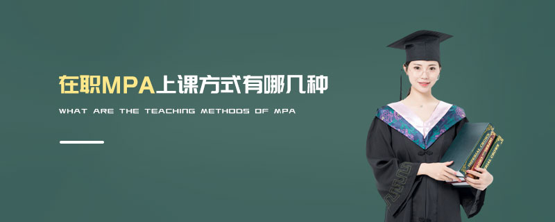 在職MPA上課方式有哪幾種 在職MPA上課方式有哪幾種