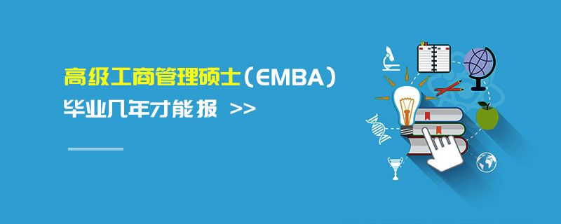 高級工商管理碩士(EMBA)畢業幾年才能報 高級工商管理碩士(EMBA)畢業幾年才能報