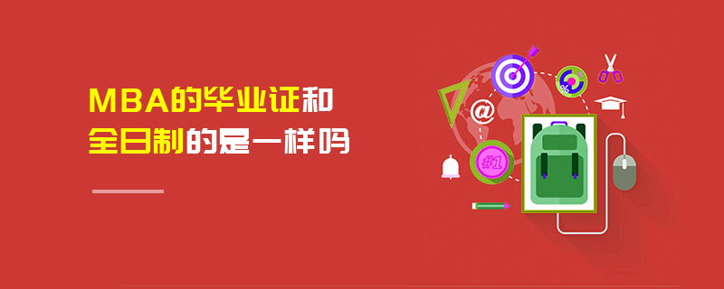 MBA的畢業證和全日制的是一樣嗎 MBA的畢業證和全日制的是一樣嗎