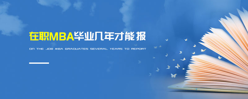 在職MBA畢業幾年才能報 在職MBA畢業幾年才能報
