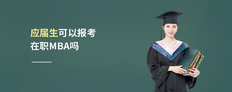應屆生可以報考在職MBA嗎