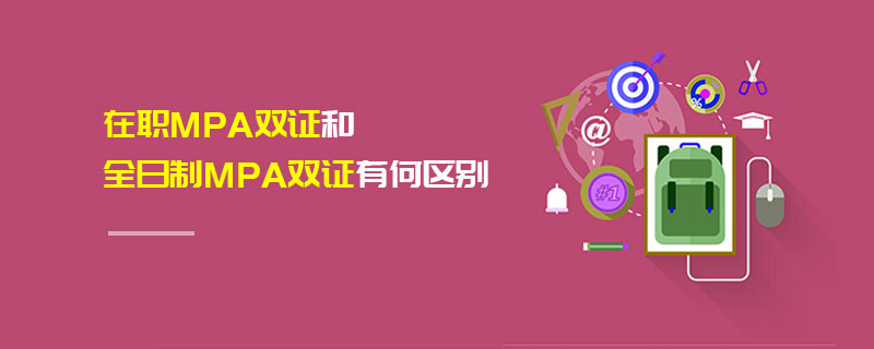 在職MPA雙證和全日制MPA雙證有何區別