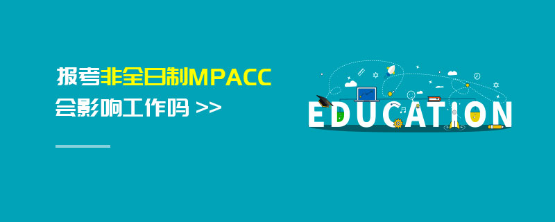 報(bào)考非全日制MPAcc會(huì)影響工作嗎 報(bào)考非全日制MPAcc會(huì)影響工作嗎