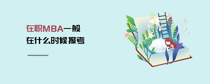 在職MBA一般在什么時(shí)候報(bào)考 在職MBA一般在什么時(shí)候報(bào)考