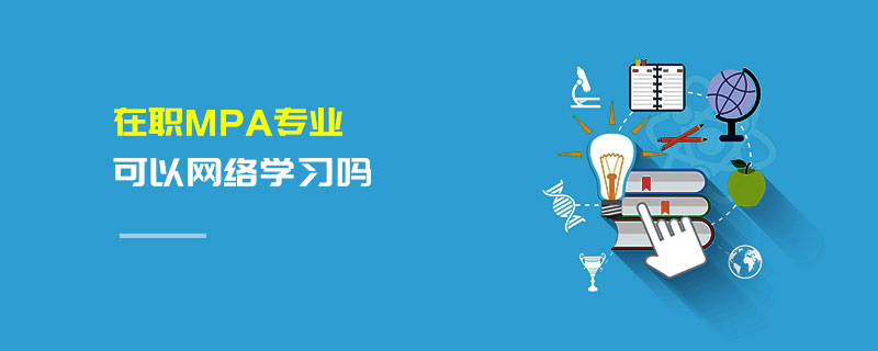 在職MPA專業可以網絡學習嗎