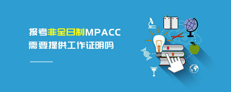 報考非全日制MPAcc需要提供工作證明嗎