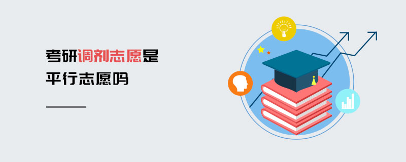 考研調劑志愿是平行志愿嗎 考研調劑志愿是平行志愿嗎