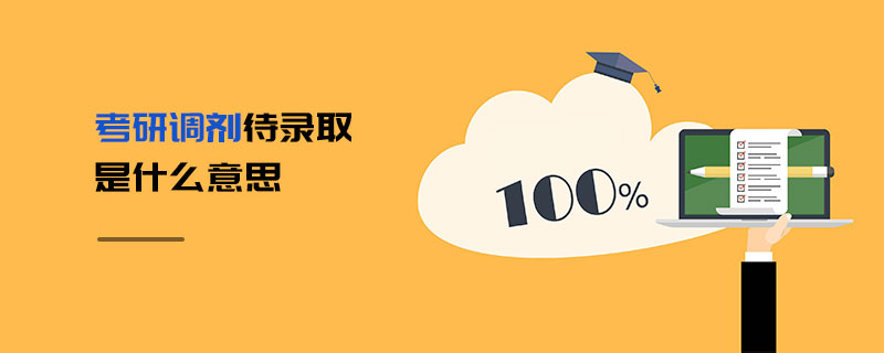 考研調(diào)劑待錄取是什么意思 考研調(diào)劑待錄取是什么意思