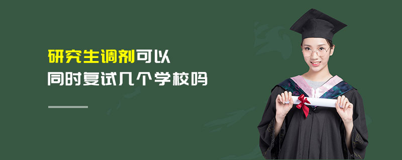 研究生調劑可以同時復試幾個學校嗎