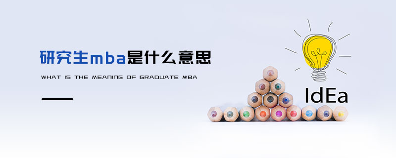 研究生mba是什么意思 研究生mba是什么意思