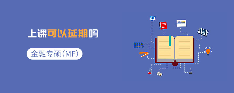 金融專碩(MF)上課可以延期嗎 金融專碩(MF)上課可以延期嗎