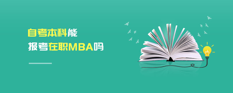 自考本科能報考在職MBA嗎 自考本科能報考在職MBA嗎
