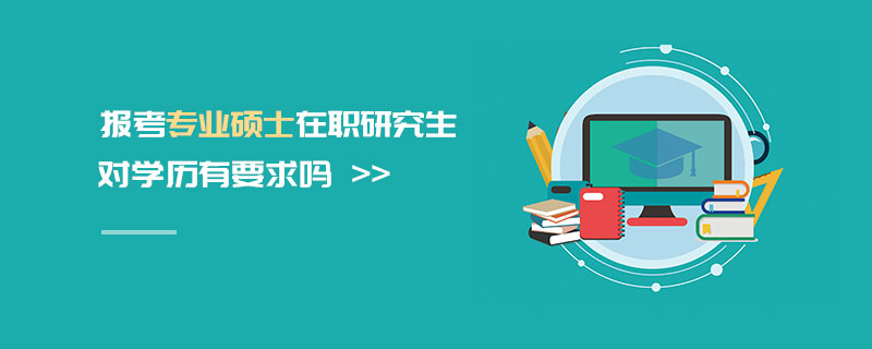 在職研究生對學歷有要求嗎 在職研究生對學歷有要求嗎