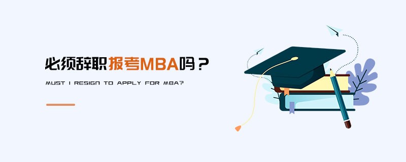 必須辭職報考MBA嗎？