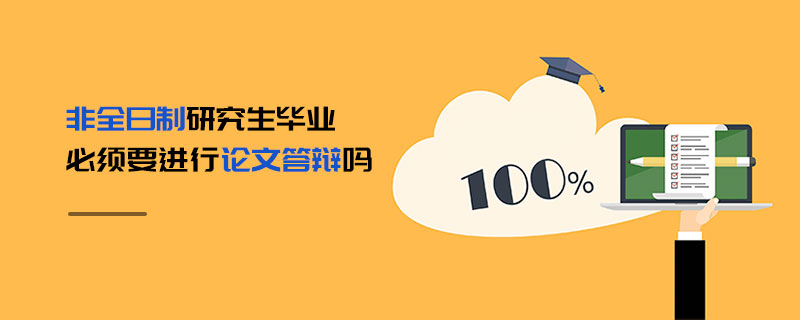 非全日制研究生畢業(yè)必須要進行論文答辯嗎