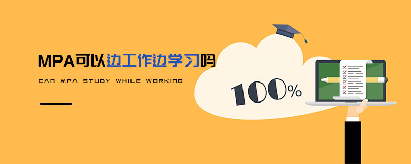 MPA可以邊工作邊學(xué)習(xí)嗎 MPA可以邊工作邊學(xué)習(xí)嗎
