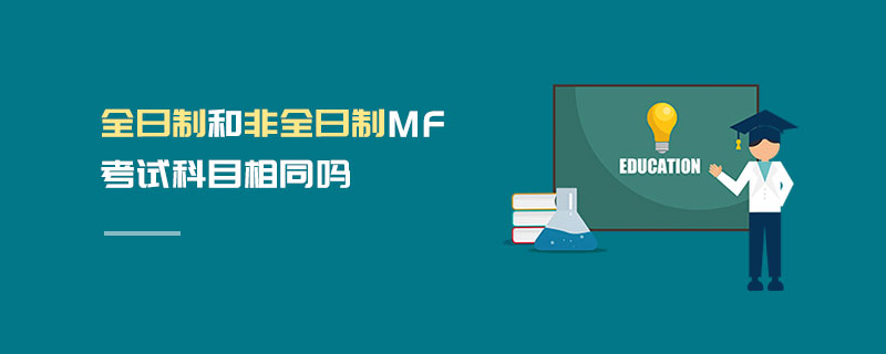 全日制和非全日制MF考試科目相同嗎 全日制和非全日制MF考試科目相同嗎