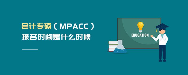 會(huì)計(jì)專碩（MPAcc）報(bào)名時(shí)間是什么時(shí)候