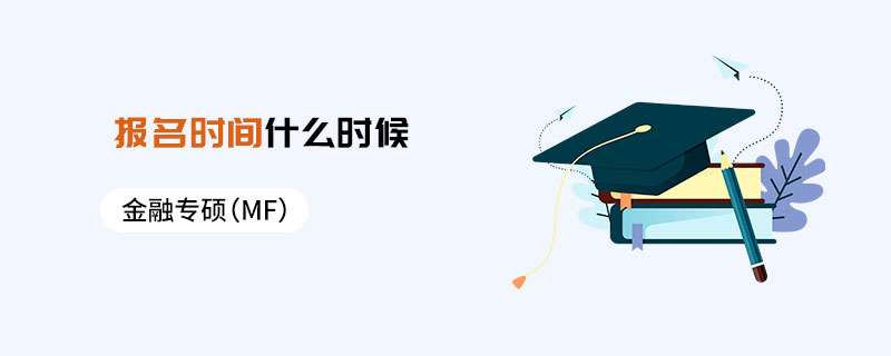 金融專碩(MF)報名時間什么時候 金融專碩(MF)報名時間什么時候