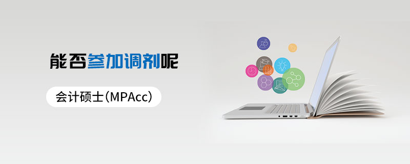 會計碩士(MPAcc)能否參加調劑呢 會計碩士(MPAcc)能否參加調劑呢