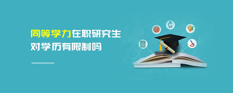 同等學力在職研究生對學歷有限制嗎