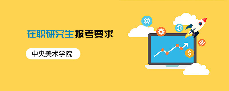 中央美術學院在職研究生報考要求
