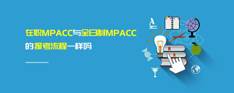 在職MPAcc與全日制MPAcc的報考流程一樣嗎