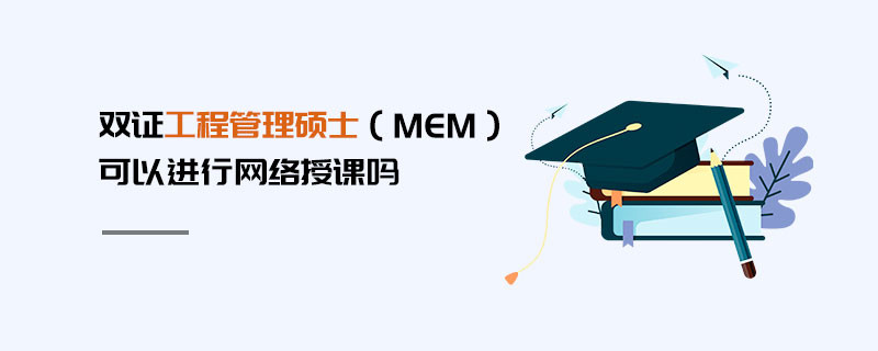 雙證工程管理碩士（MEM）可以進行網(wǎng)絡(luò)授課嗎