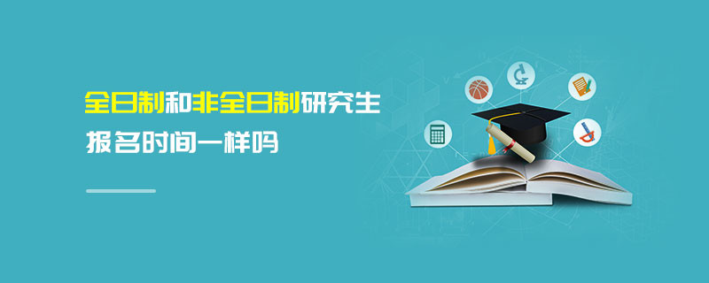 全日制和非全日制研究生報名時間一樣嗎