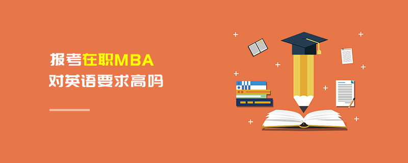 報考在職MBA對英語要求高嗎 報考在職MBA對英語要求高嗎