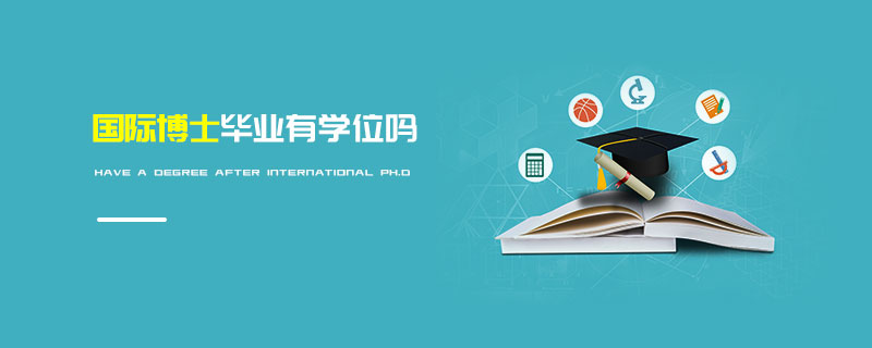 國(guó)際博士畢業(yè)有學(xué)位嗎 國(guó)際博士畢業(yè)有學(xué)位嗎