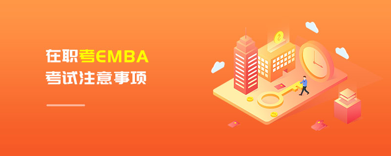 在職考EMBA考試注意事項(xiàng) 在職考EMBA考試注意事項(xiàng)